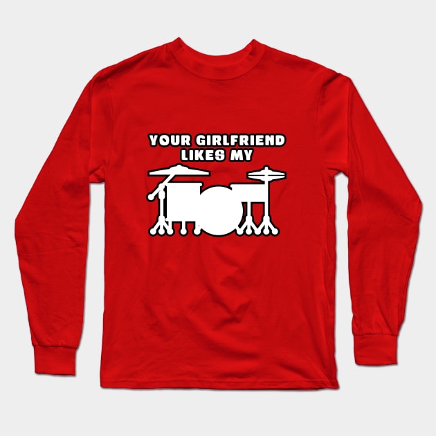 Your Girlfriend Likes My Drum Kit Long Sleeve T-Shirt by drummingco